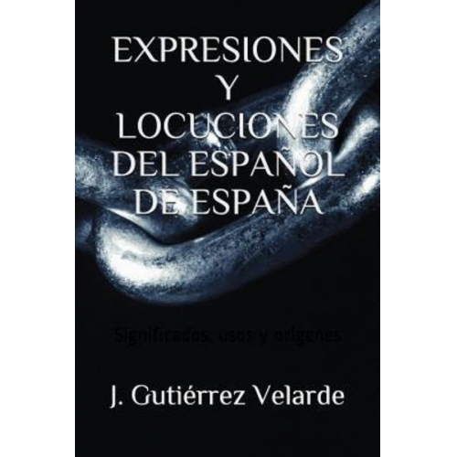 J. Gutiérrez Velarde - Expresiones Y Locuciones del Español de España: Significados, usos y orígenes