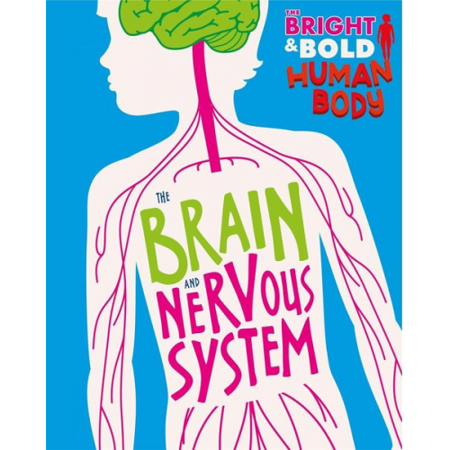 Izzi Howell - The Bright and Bold Human Body: The Brain and Nervous System