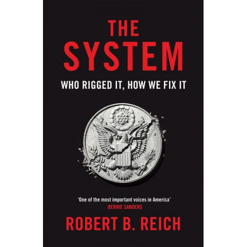 Robert B. Reich - The System: Who Rigged It, How We Fix It