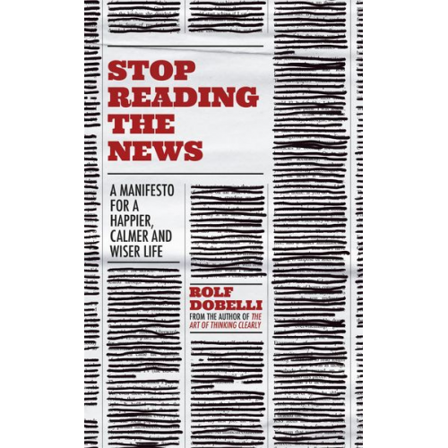 Rolf Dobelli - Stop Reading the News