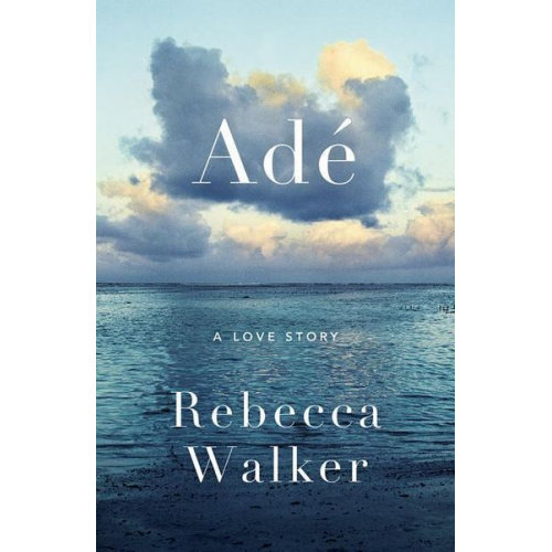 Rebecca Walker - Adé: A Love Story