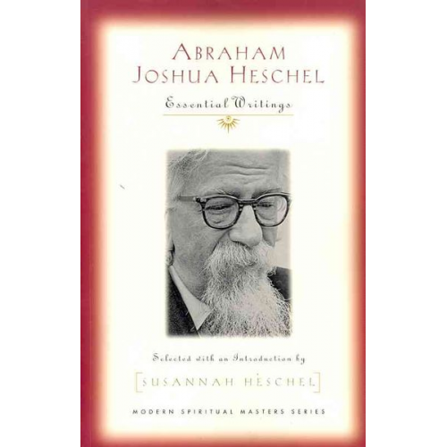 Susannah Heschel - Abraham Joshua Heschel: Essential Writings (Modern Spiritual Masters)