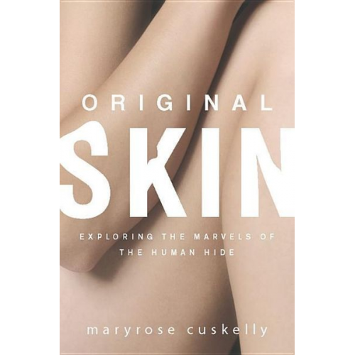 Maryrose Cuskelly - Original Skin: Exploring the Marvels of the Human Hide