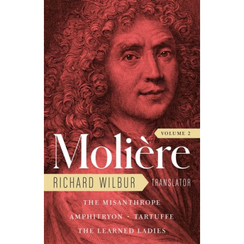 Moliere - Moliere: The Complete Richard Wilbur Translations, Volume 2: The Misanthrope / Amphitryon / Tartuffe / The Learned Ladies