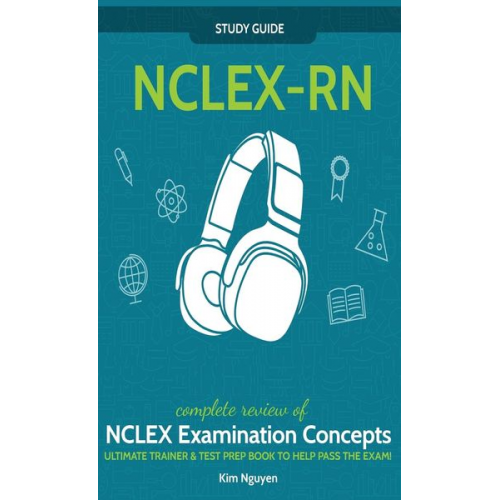 Kim Nguyen - NCLEX-RN¿ ¿Study¿ ¿ Guide!¿ ¿Complete¿ ¿ Review¿ ¿of¿ ¿NCLEX¿ ¿ Examination¿ ¿ Concepts¿ ¿ Ultimate¿ ¿Trainer¿ ¿&¿ ¿Test¿ ¿ Prep¿ ¿Book¿ ¿To¿ ¿Help¿ ¿