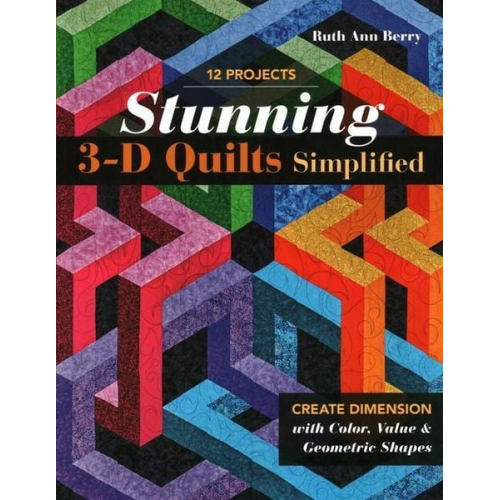 Ruth Ann Berry - Stunning 3-D Quilts Simplified: Create Dimension with Color, Value & Geometric Shapes