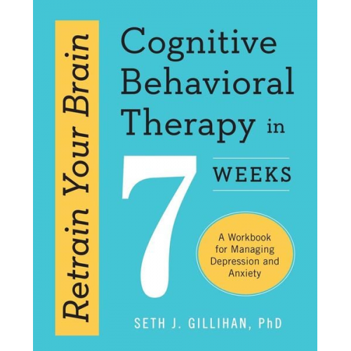 Seth J. Gillihan - Retrain Your Brain: Cognitive Behavioral Therapy in 7 Weeks