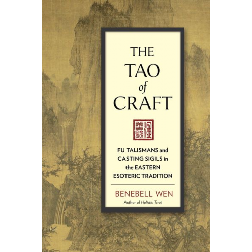 Benebell Wen - The Tao of Craft: Fu Talismans and Casting Sigils in the Eastern Esoteric Tradition