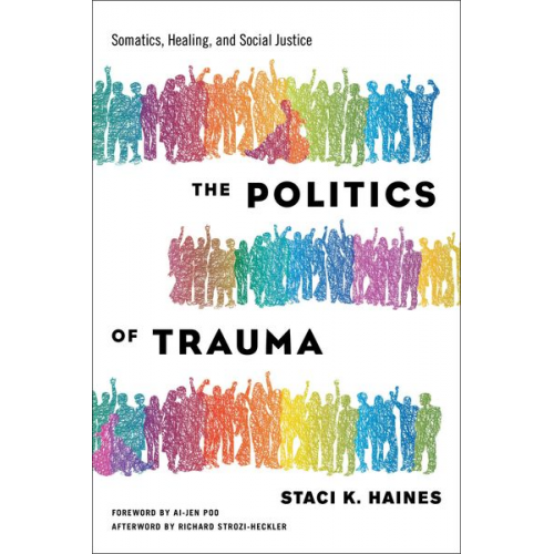 Staci Haines - The Politics of Trauma: Somatics, Healing, and Social Justice