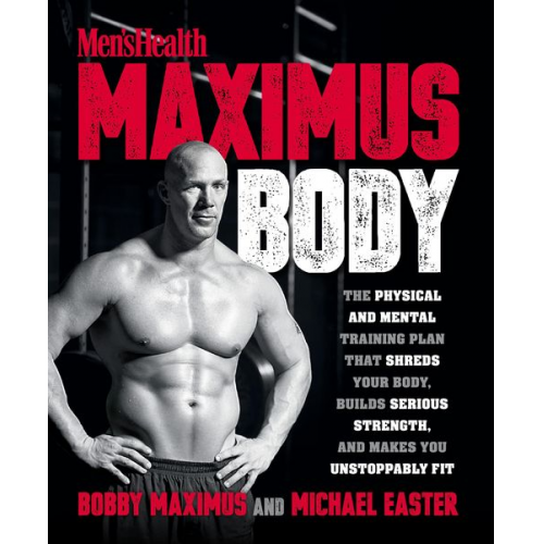 Bobby Maximus Michael Easter - Maximus Body: The Physical and Mental Training Plan That Shreds Your Body, Builds Serious Strength, and Makes You Unstoppably Fit
