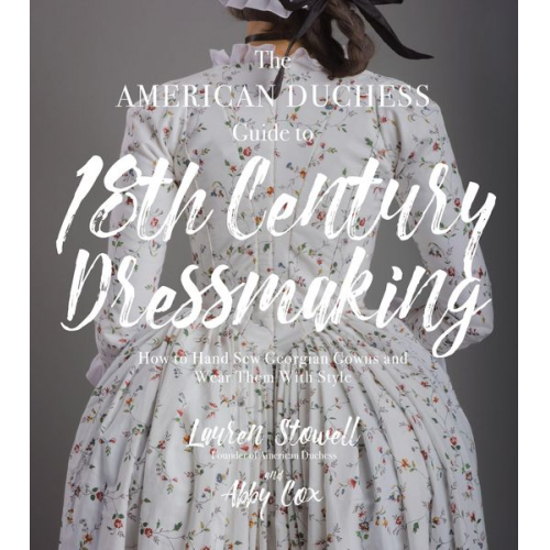 Abby Cox Lauren Stowell - The American Duchess Guide to 18th Century Dressmaking