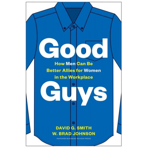 David G. Smith W. Brad Johnson - Good Guys: How Men Can Be Better Allies for Women in the Workplace