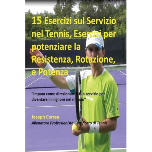 Joseph Correa - 15 Esercizi sul Servizio nel Tennis, Esercizi per potenziare la Resistenza, Rotazione, e Potenza