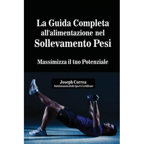 Joseph Correa - La Guida Completa all'alimentazione nel Sollevamento Pesi