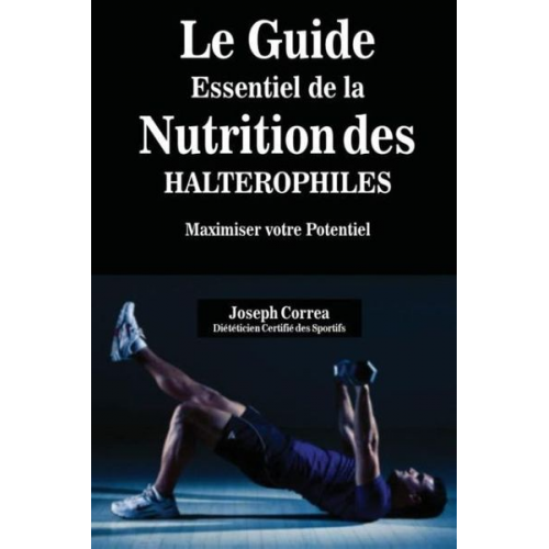 Joseph Correa - Le Guide Essentiel De La Nutrition Des Halterophiles