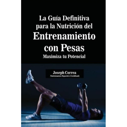 Joseph Correa - La Guía Definitiva para la Nutrición del Entrenamiento con Pesas