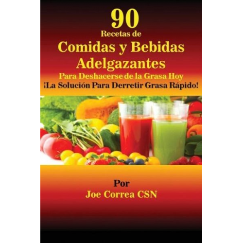 Joe Correa - 90 Recetas de Comidas y Bebidas Adelgazantes Para Deshacerse de la Grasa Hoy