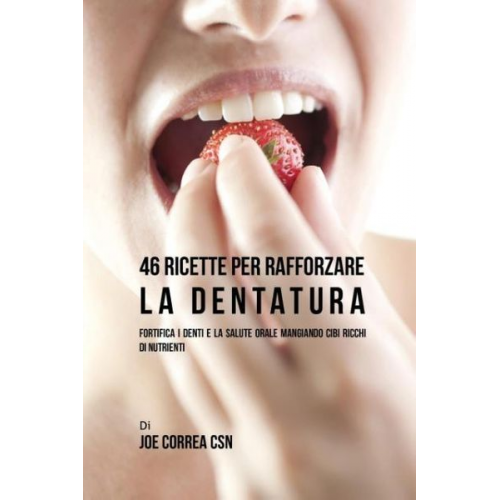 Joe Correa - 46 Ricette per Rafforzare la Dentatura