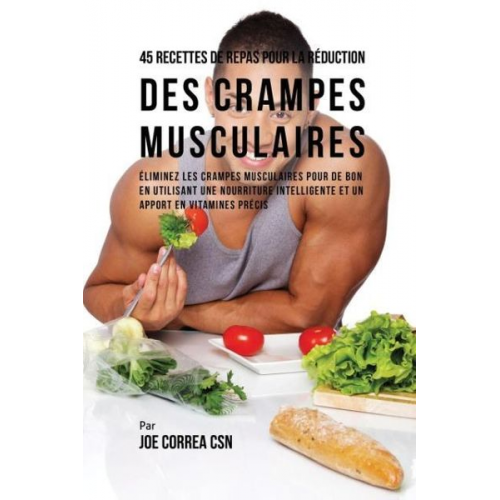 Joe Correa - 45 Recettes de Repas pour la Réduction des Crampes musculaires