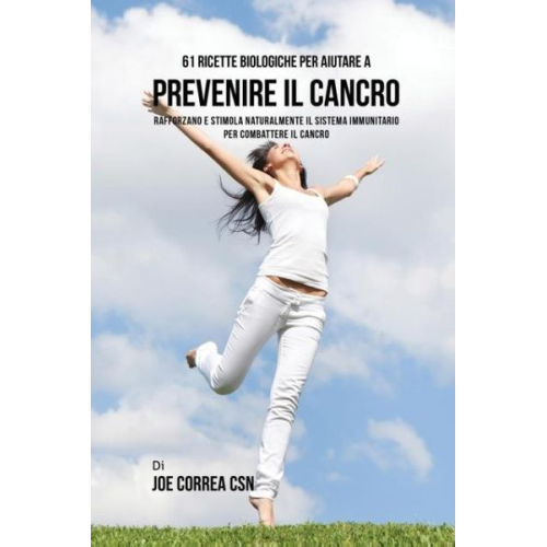 Joe Correa - 61 Ricette Biologiche Per Aiutare A Prevenire Il Cancro