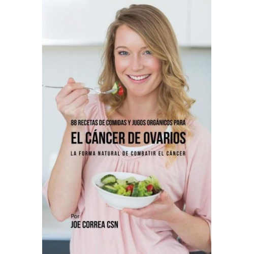 Joe Correa - 88 Recetas de Comidas y Jugos Orgánicos Para El Cáncer de Ovarios