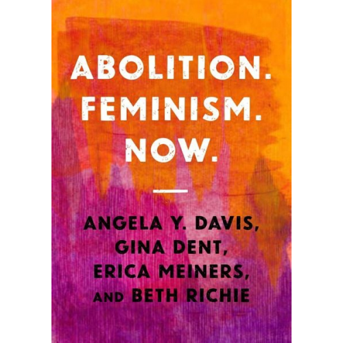 Angela Y. Davis Gina Dent Erica R. Meiners Beth E. Richie - Abolition. Feminism. Now.