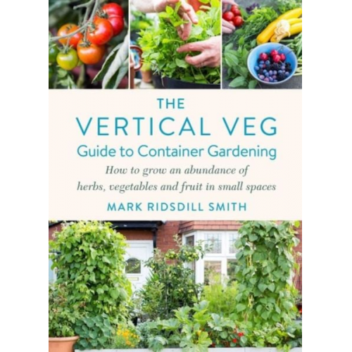 Mark Ridsdill Smith - The Vertical Veg Guide to Container Gardening