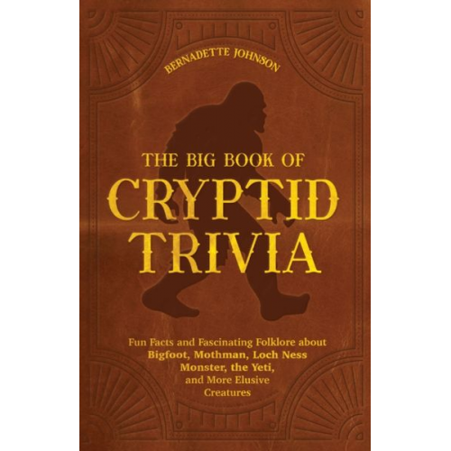 Bernadette Johnson - The Big Book of Cryptid Trivia: Fun Facts and Fascinating Folklore about Bigfoot, Mothman, Loch Ness Monster, the Yeti, and More Elusive Creatures