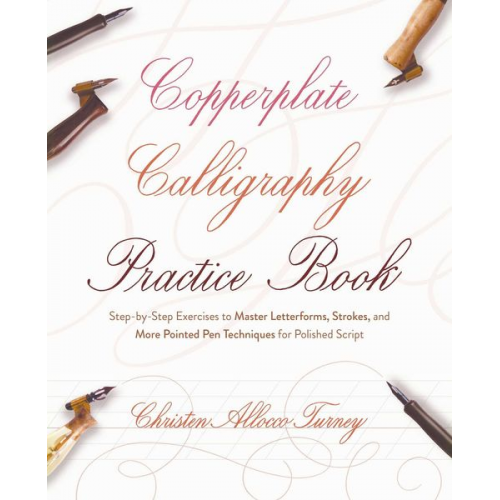 Christen Allocco Turney - Copperplate Calligraphy Practice Book: Step-By-Step Exercises to Master Letterforms, Strokes, and More Pointed Pen Techniques for Polished Script