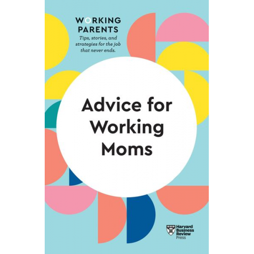 Amy Jen Su Daisy Dowling Francesca Gino Harvard Business Review Sheryl G. Ziegler - Advice for Working Moms (HBR Working Parents Series)