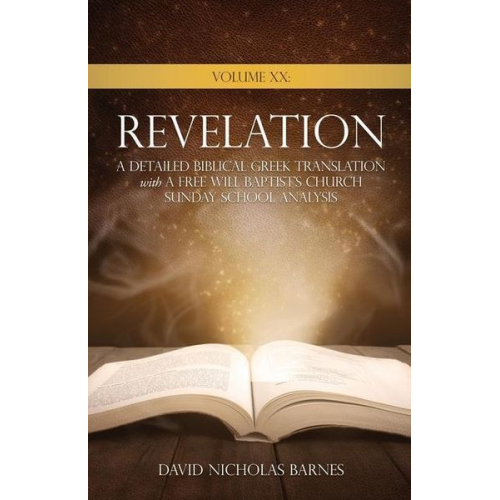 David Nicholas Barnes - Volume XX Revelation: A Detailed Biblical Greek Translation with A Free Will Baptist's Church Sunday School Analysis