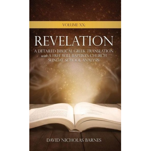 David Nicholas Barnes - Volume XX Revelation: A Detailed Biblical Greek Translation with A Free Will Baptist's Church Sunday School Analysis