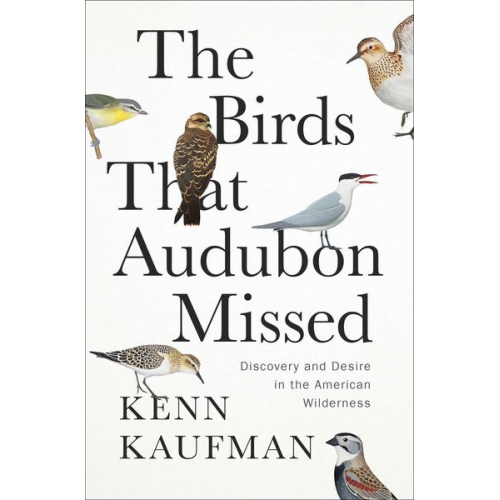 Kenn Kaufman - The Birds That Audubon Missed