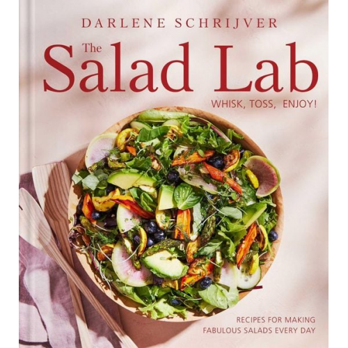 Darlene Schrijver - The Salad Lab: Whisk, Toss, Enjoy!