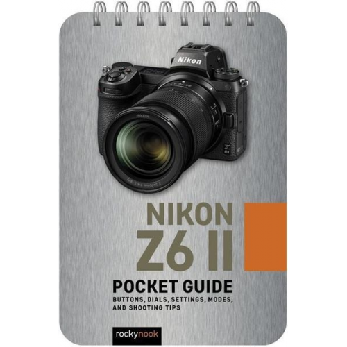 Rocky Nook - Nikon Z6 II: Pocket Guide: Buttons, Dials, Settings, Modes, and Shooting Tips