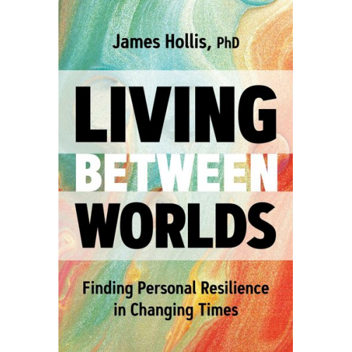 James Hollis - Living Between Worlds