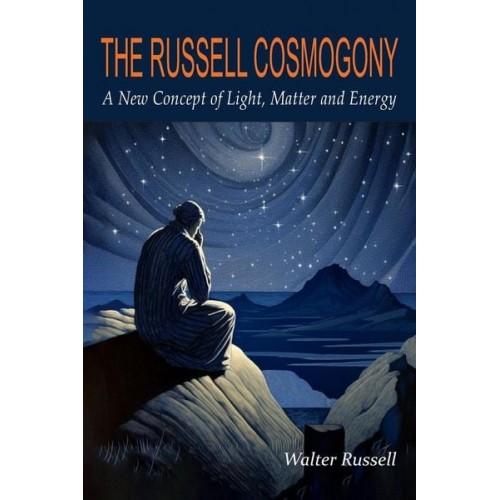 Walter Russell - The Russell Cosmogony; A New Concept of Light, Matter, and Energy