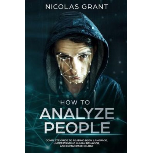 Nicolas Grant - How to Analyze People: Complete Guide to Reading Body Language, Understanding Human Behavior and Human Psychology