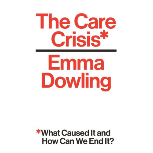 Emma Dowling - The Care Crisis: What Caused It and How Can We End It?