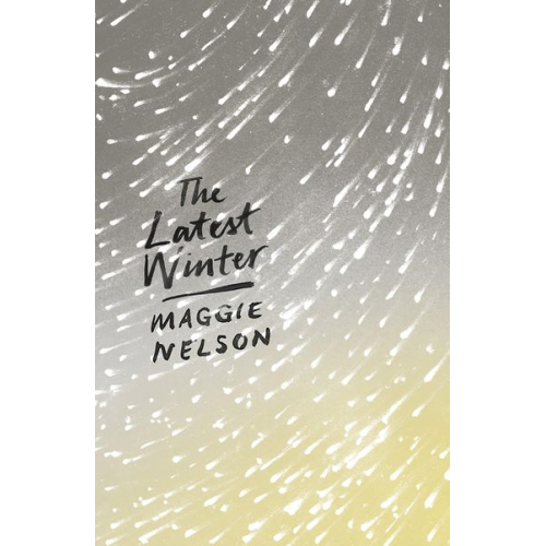 Maggie Nelson - The Latest Winter