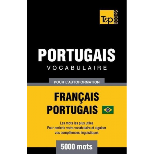 Andrey Taranov - Portugais Vocabulaire - Français-Portugais Brésilien - pour l'autoformation - 5000 mots