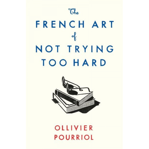 Ollivier Pourriol - The French Art of Not Trying Too Hard