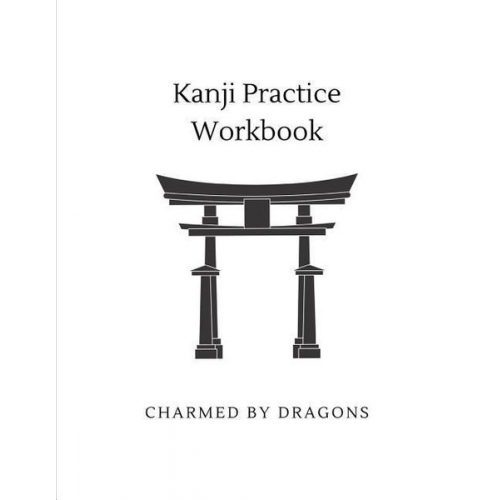 Charmed by Dragons - Kanji Practice Workbook: Genkouyoushi Paper for Notetaking & Writing Practice of Kana & Kanji Characters