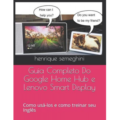 Henrique Semeghini - Guia Completo Do Google Home Hub e Lenovo Smart Display: como USA-los e como treinar seu Inglês com eles