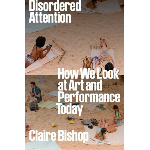 Claire Bishop - Disordered Attention