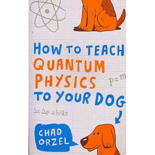 Chad Orzel - How to Teach Quantum Physics to Your Dog