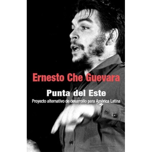 Ernesto Che Guevara - Punta del Este: Proyecto Alternativo de Desarrollo Para América Latina