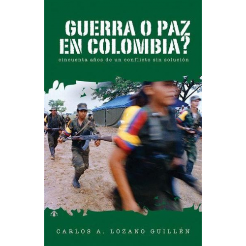 Carlos A. Lozano-Guillén - ¿Guerra O Paz En Colombia?: Cincuenta Años de Un Conflicto Sin Solución