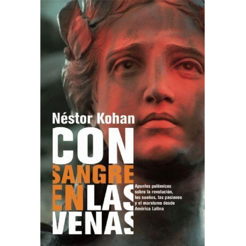 Néstor Kohan - Con Sangre En Las Venas: Apuntes Polémicos Sobre La Revolución, Los Sueños, Las Pasiones Y El Marxismo Desde América Latina