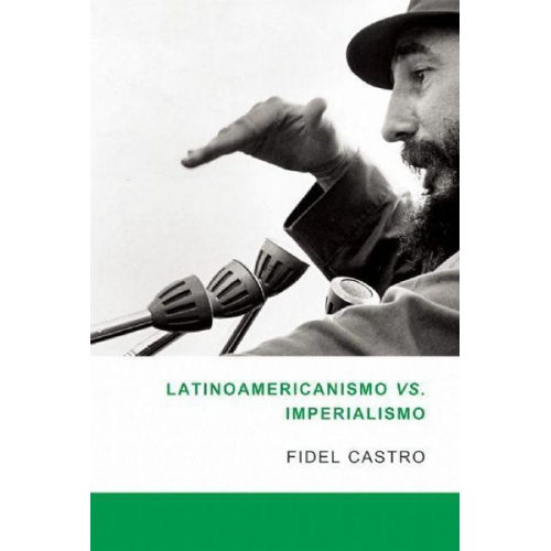 Fidel Castro - Latinoamericanismo Vs Imperialismo: Las Luchas Por La Segunda Independencia de America Latina